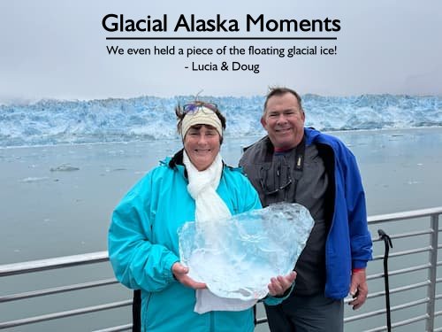 Lucia and Doug on their bucket list Alaska cruise adventure, holding floating glacial ice during their Oceania Regatta trip planned by Sheila.